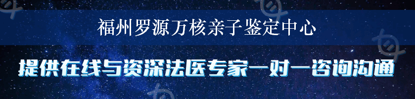 福州罗源万核亲子鉴定中心